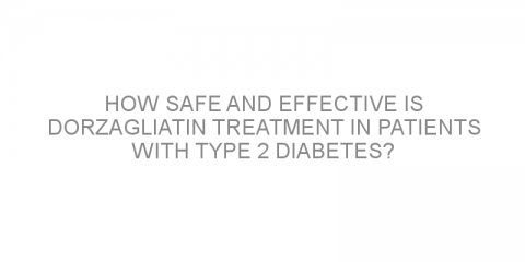 How safe and effective is dorzagliatin treatment in patients with type 2 diabetes?
