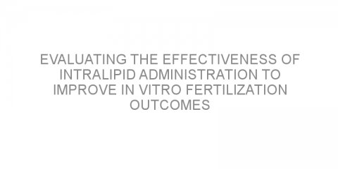 Evaluating the effectiveness of intralipid administration to improve in vitro fertilization outcomes