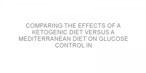 Comparing the effects of a ketogenic diet versus a Mediterranean diet on glucose control in patients with prediabetes and type 2 diabetes.