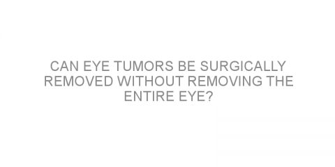 Can eye tumors be surgically removed without removing the entire eye?