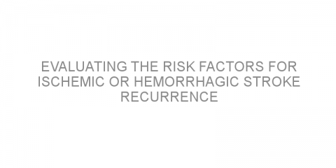Evaluating the risk factors for ischemic or hemorrhagic stroke recurrence