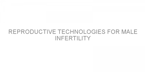 Reproductive technologies for male infertility