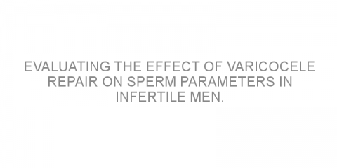 Evaluating the effect of varicocele repair on sperm parameters in infertile men.