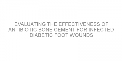 Evaluating the effectiveness of antibiotic bone cement for infected diabetic foot wounds