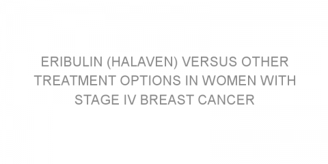 Eribulin (Halaven) versus other treatment options in women with stage IV breast cancer