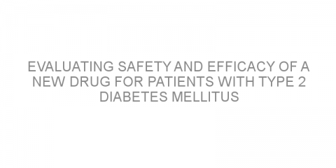 Evaluating safety and efficacy of a new drug for patients with type 2 diabetes mellitus