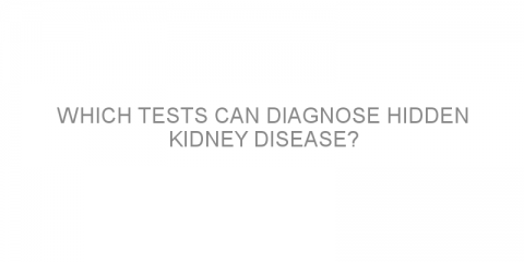 Which tests can diagnose hidden kidney disease?