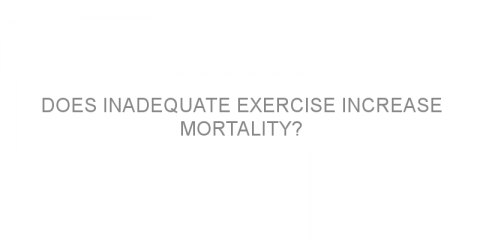 Does inadequate exercise increase mortality?