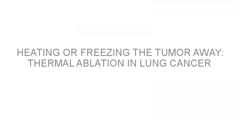 Heating or freezing the tumor away: thermal ablation in lung cancer