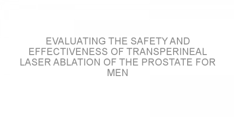 Evaluating the safety and effectiveness of transperineal laser ablation of the prostate for men with enlarged prostates