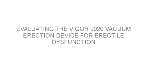 Evaluating the Vigor 2020 vacuum erection device for erectile dysfunction