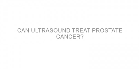 Can ultrasound treat prostate cancer?