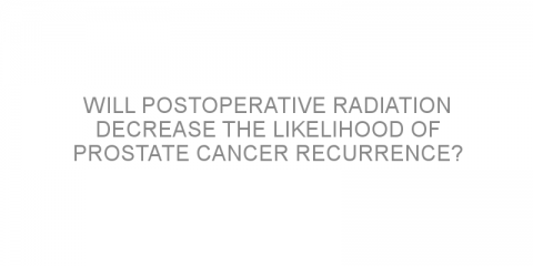 Will postoperative radiation decrease the likelihood of prostate cancer recurrence?