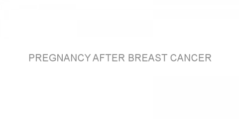 Pregnancy after breast cancer