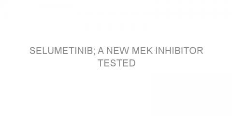 Selumetinib; a new MEK inhibitor tested