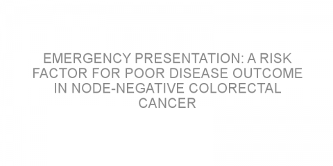 Emergency presentation: a risk factor for poor disease outcome in node-negative colorectal cancer