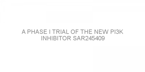 A phase I trial of the new PI3K inhibitor SAR245409