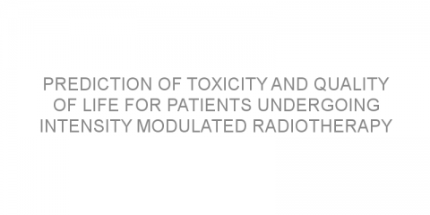 Prediction of toxicity and quality of life for patients undergoing intensity modulated radiotherapy