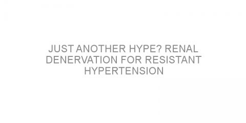 Just another hype? Renal denervation for resistant hypertension