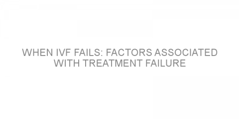 When IVF fails: factors associated with treatment failure