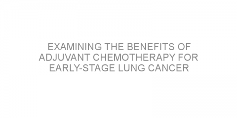 Examining the benefits of adjuvant chemotherapy for early-stage lung cancer