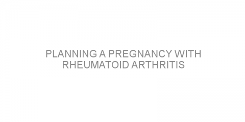 Planning a pregnancy with rheumatoid arthritis