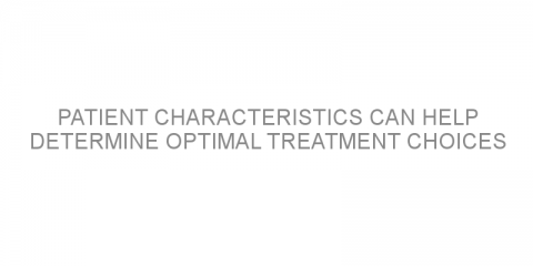 Patient characteristics can help determine optimal treatment choices