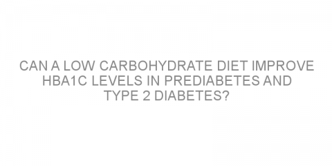 Can a low carbohydrate diet improve HbA1c levels in prediabetes and type 2 diabetes?