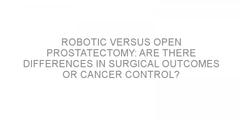 Robotic versus open prostatectomy: are there differences in surgical outcomes or cancer control?