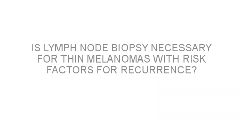 Is lymph node biopsy necessary for thin melanomas with risk factors for recurrence?