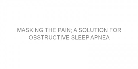 Masking the pain; a solution for obstructive sleep apnea