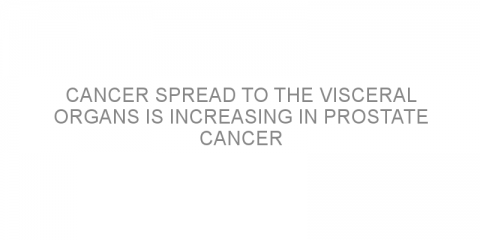 Cancer spread to the visceral organs is increasing in prostate cancer