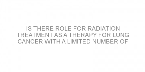 Is there role for radiation treatment as a therapy for lung cancer with a limited number of metastases?