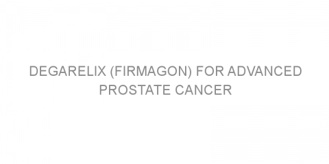 Degarelix (Firmagon) for advanced prostate cancer