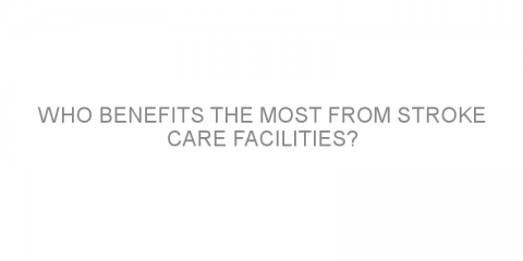 Who benefits the most from stroke care facilities?