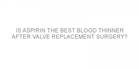 Is aspirin the best blood thinner after valve replacement surgery?