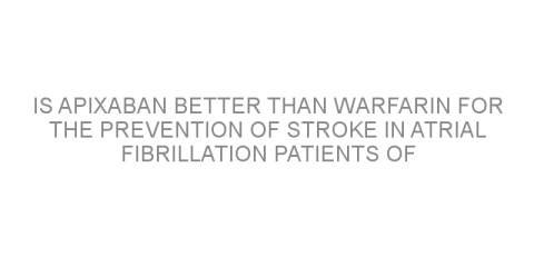 Is apixaban better than warfarin for the prevention of stroke in atrial fibrillation patients of all ages?