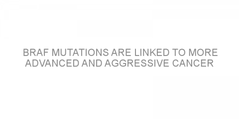 BRAF mutations are linked to more advanced and aggressive cancer