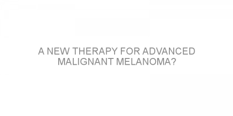 A new therapy for advanced malignant melanoma?