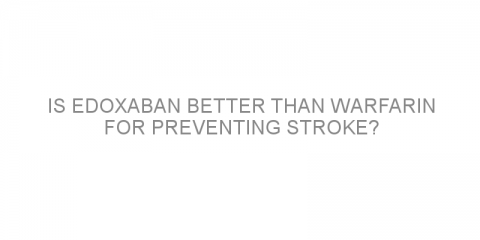 Is edoxaban better than warfarin for preventing stroke?