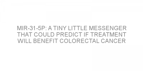 MiR-31-5p: a tiny little messenger that could predict if treatment will benefit colorectal cancer patients