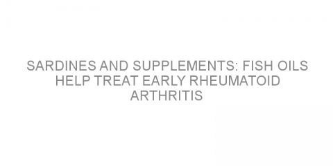 Sardines and supplements: fish oils help treat early rheumatoid arthritis