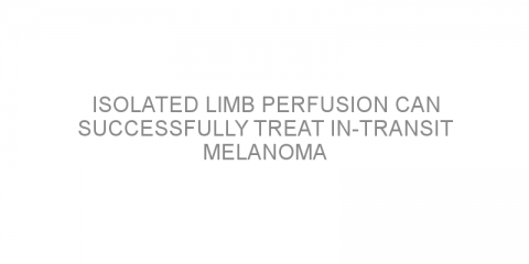 Isolated limb perfusion can successfully treat in-transit melanoma