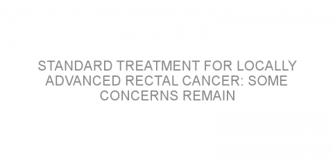 Standard treatment for locally advanced rectal cancer: some concerns remain