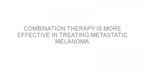 Combination therapy is more effective in treating metastatic melanoma