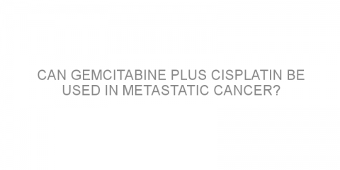 Can gemcitabine plus cisplatin be used in metastatic cancer?