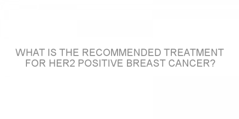 What is the recommended treatment for HER2 positive breast cancer?