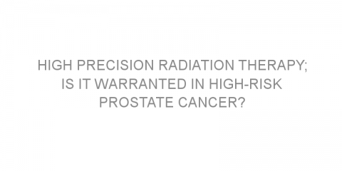 High precision radiation therapy; is it warranted in high-risk prostate cancer?