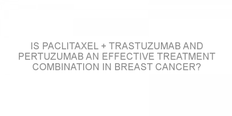 Is paclitaxel + trastuzumab and pertuzumab an effective treatment combination in breast cancer?