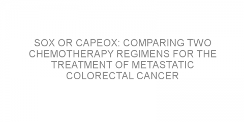 SOX or CapeOX: comparing two chemotherapy regimens for the treatment of metastatic colorectal cancer